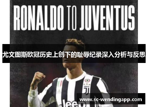 尤文图斯欧冠历史上创下的耻辱纪录深入分析与反思 尤文图斯欧冠历史上创下的耻辱纪录深入分析与反思