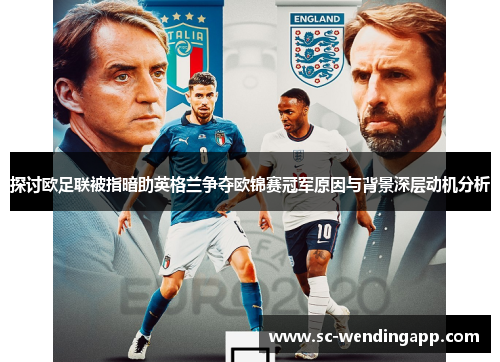 探讨欧足联被指暗助英格兰争夺欧锦赛冠军原因与背景深层动机分析