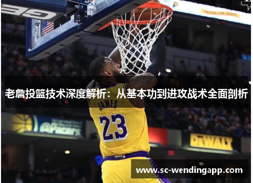 老詹投篮技术深度解析：从基本功到进攻战术全面剖析