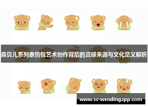 森贝儿系列表情包艺术创作背后的灵感来源与文化意义解析 森贝儿系列表情包艺术创作背后的灵感来源与文化意义解析