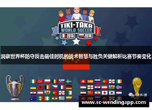 洞察世界杯防守反击最佳时机的战术智慧与胜负关键解析比赛节奏变化 洞察世界杯防守反击最佳时机的战术智慧与胜负关键解析比赛节奏变化