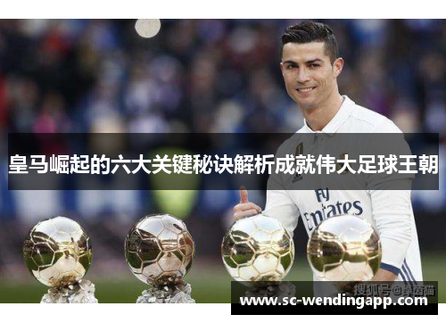 皇马崛起的六大关键秘诀解析成就伟大足球王朝 皇马崛起的六大关键秘诀解析成就伟大足球王朝