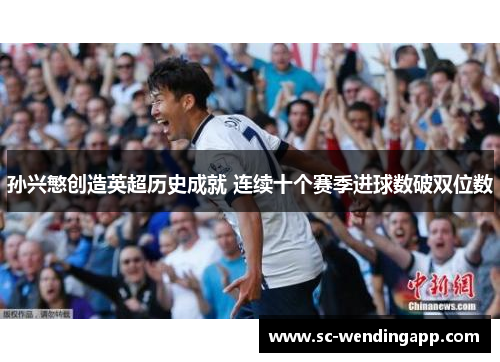 孙兴慜创造英超历史成就 连续十个赛季进球数破双位数 孙兴慜创造英超历史成就 连续十个赛季进球数破双位数
