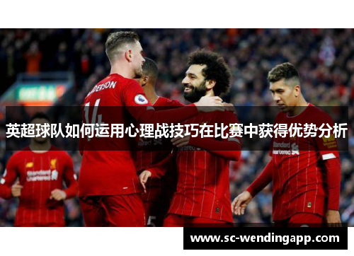 英超球队如何运用心理战技巧在比赛中获得优势分析