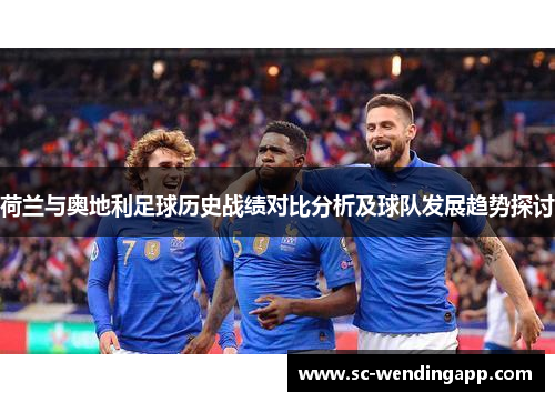 荷兰与奥地利足球历史战绩对比分析及球队发展趋势探讨