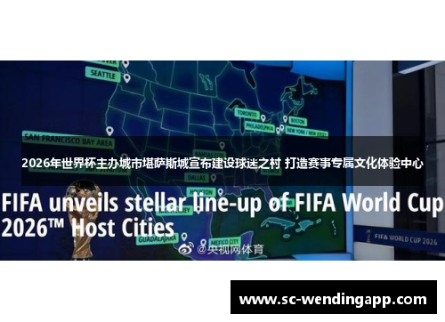 2026年世界杯主办城市堪萨斯城宣布建设球迷之村 打造赛事专属文化体验中心 2026年世界杯主办城市堪萨斯城宣布建设球迷之村 打造赛事专属文化体验中心