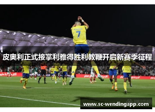 皮奥利正式接掌利雅得胜利教鞭开启新赛季征程